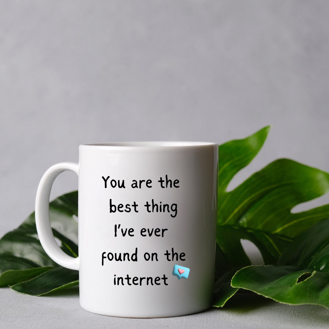 You're the best thing I have found on the internet