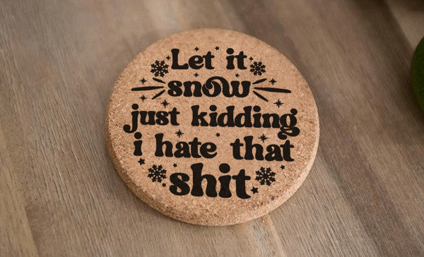 Let it snow, I hate that shit Cork Coasters Christmas